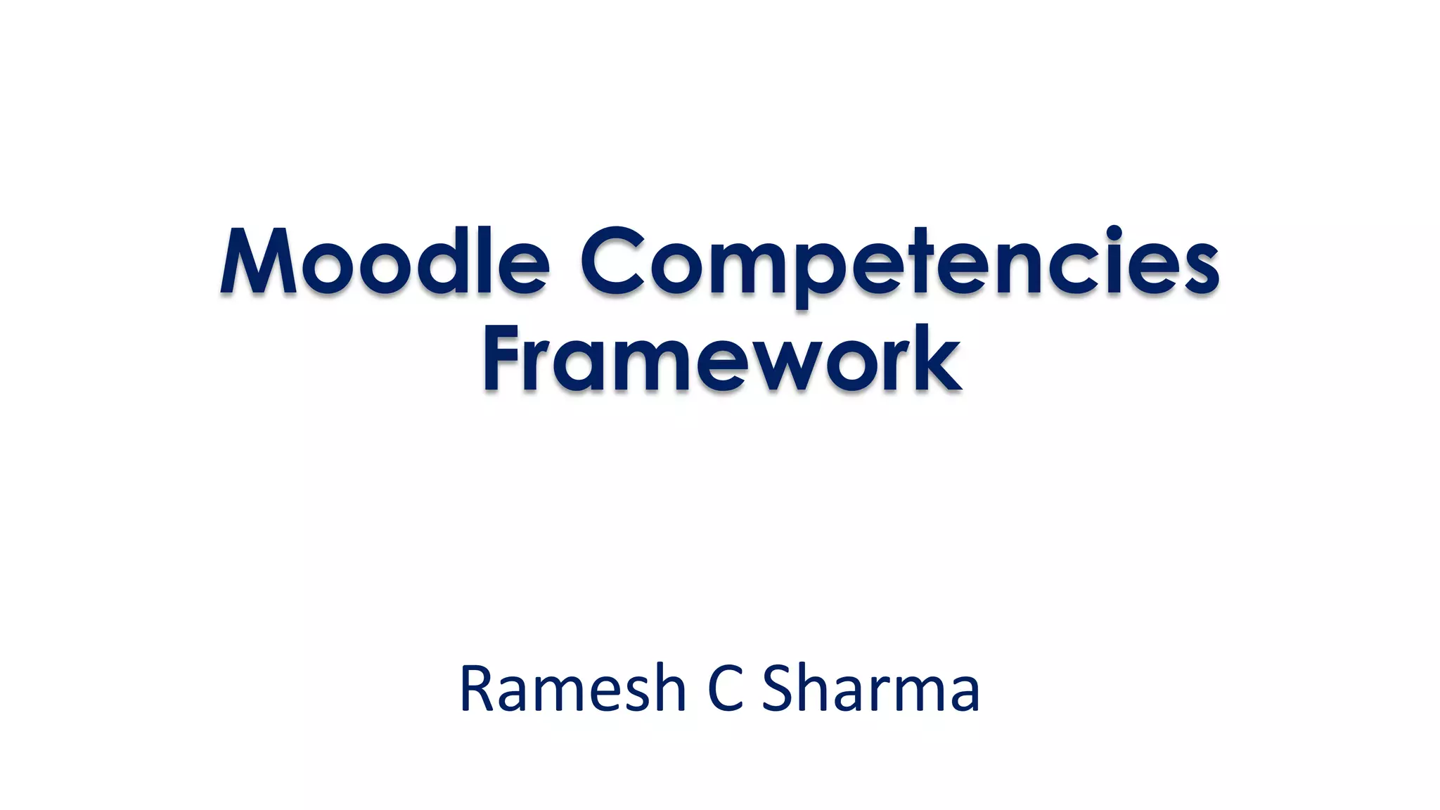 Moodle Competencies
Framework
Ramesh C Sharma
 