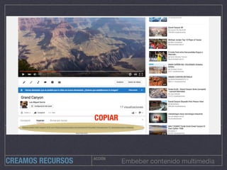 ACCIÓN
CREAMOS RECURSOS Embeber contenido multimedia
COPIAR
 