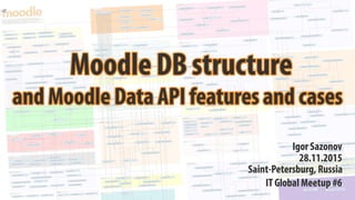 Игорь Сазонов «Moodle DB structure & Moodle Data API features and cases»