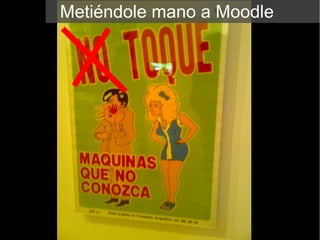Metiéndole mano a Moodle
 