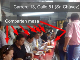 Carrera 13, Calle 51 (Sr. Chávez)
Comparten mesa
 