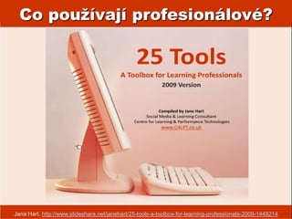 Co používáme?Jane Hart. http://www.c4lpt.co.uk/recommended/2009toolbox.html