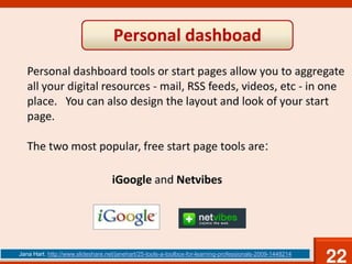 Jana Hart. http://www.slideshare.net/janehart/25-tools-a-toolbox-for-learning-professionals-2009-1448214