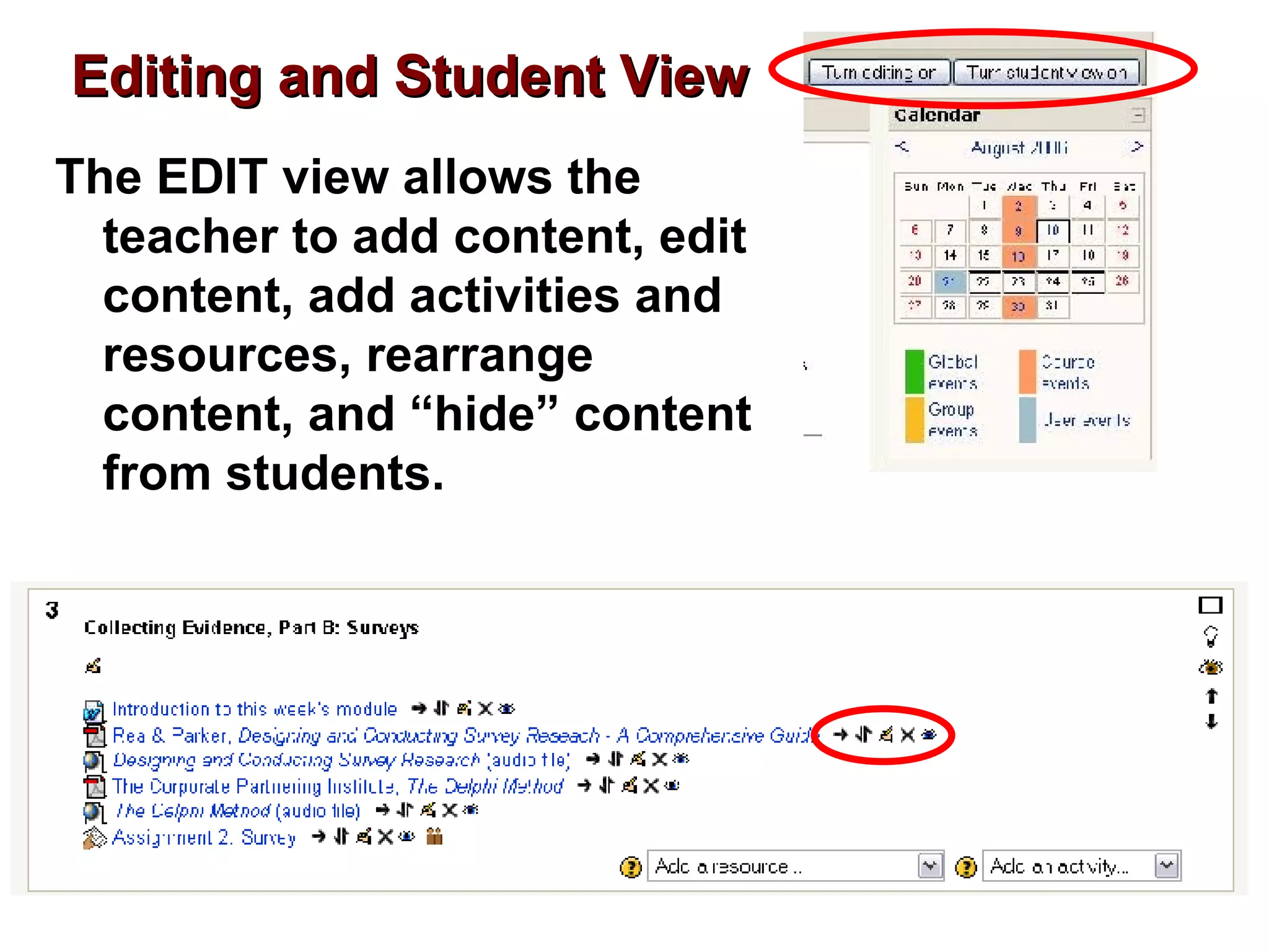 Editing and Student View The EDIT view allows the teacher to add content, edit content, add activities and resources, rearrange content, and “hide” content from students. 