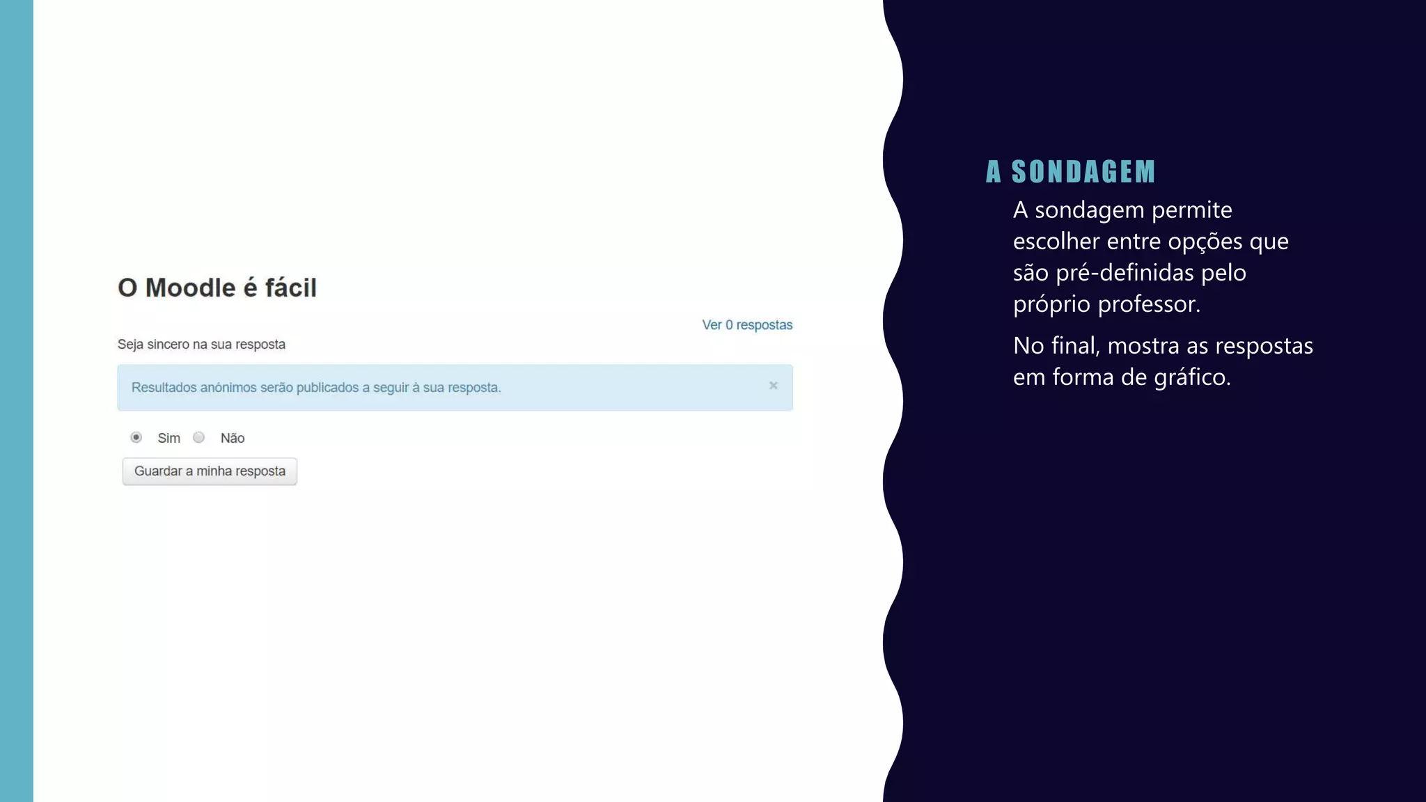 A SONDAGEM
• A sondagem permite
escolher entre opções que
são pré-definidas pelo
próprio professor.
• No final, mostra as respostas
em forma de gráfico.
 