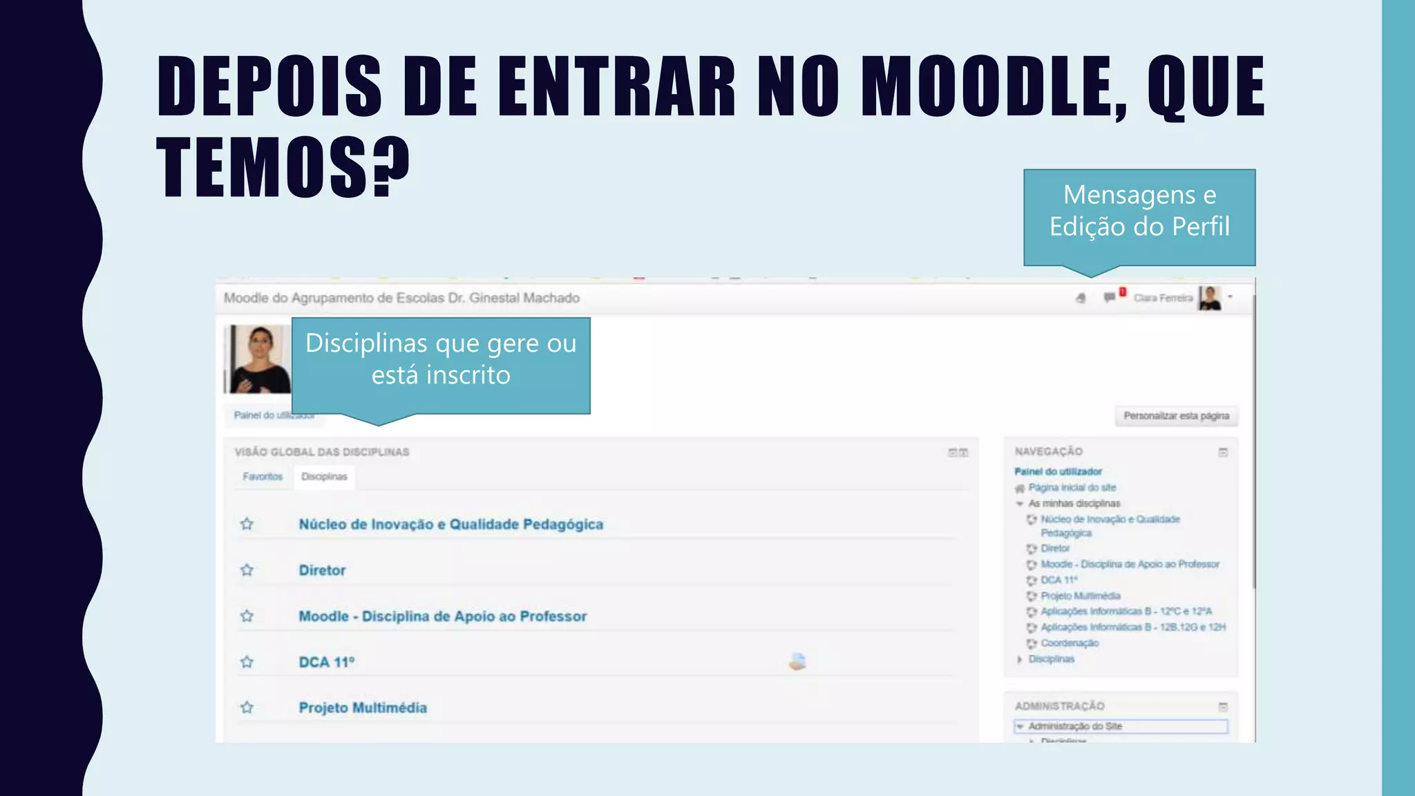 DEPOIS DE ENTRAR NO MOODLE, QUE
TEMOS? Mensagens e
Edição do Perfil
Disciplinas que gere ou
está inscrito
 