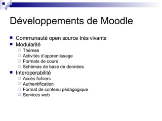 Développements de Moodle Communauté open source très vivante Modularité Thèmes Activités d’apprentissage Formats de cours Schémas de base de données Interoperabilité Accès fichiers Authentification Format de contenu pédagogique Services web 