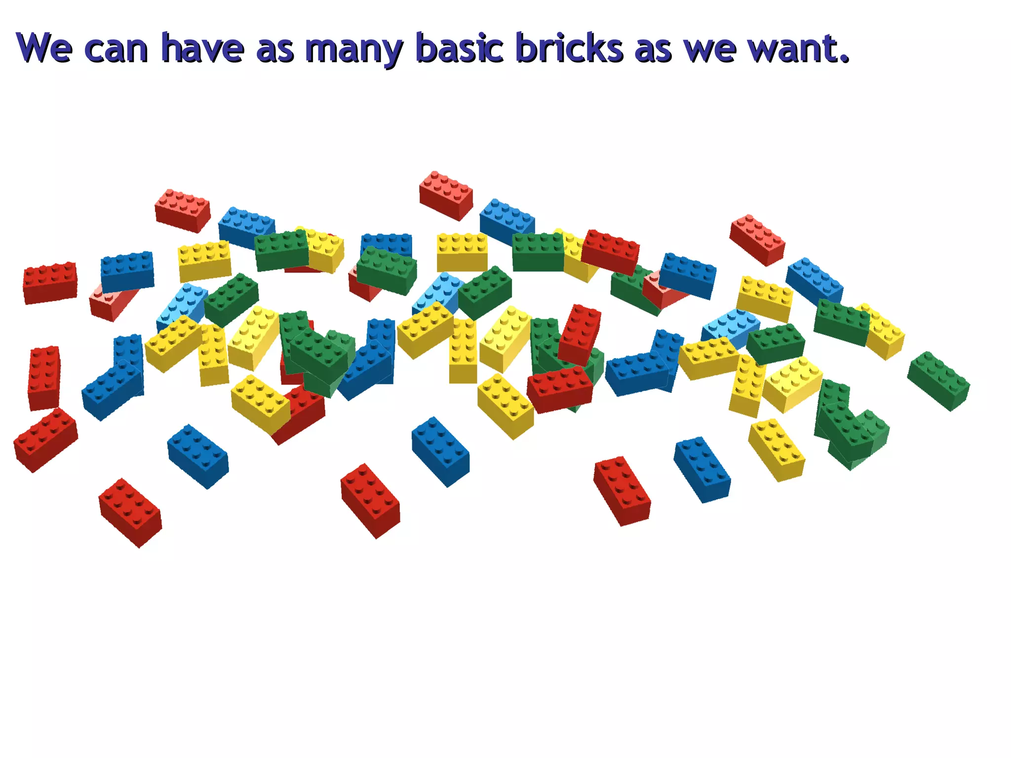 We can have as many basic bricks as we want. 