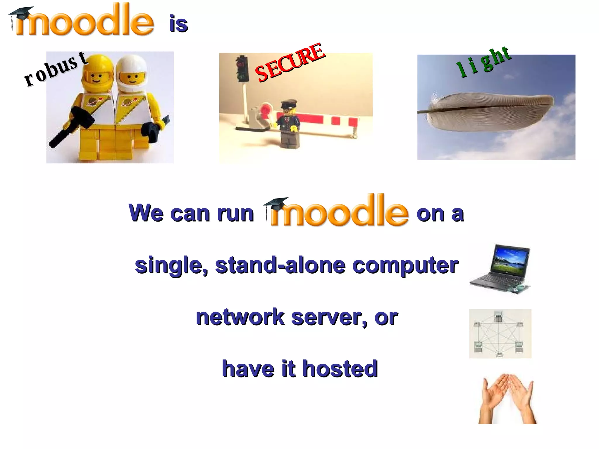 We can run  on a  single, stand-alone computer  network server, or  have it hosted SECURE light is robust 