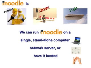 We can run  on a  single, stand-alone computer  network server, or  have it hosted SECURE light is robust 