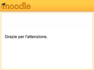 Grazie per l'attenzione.
 