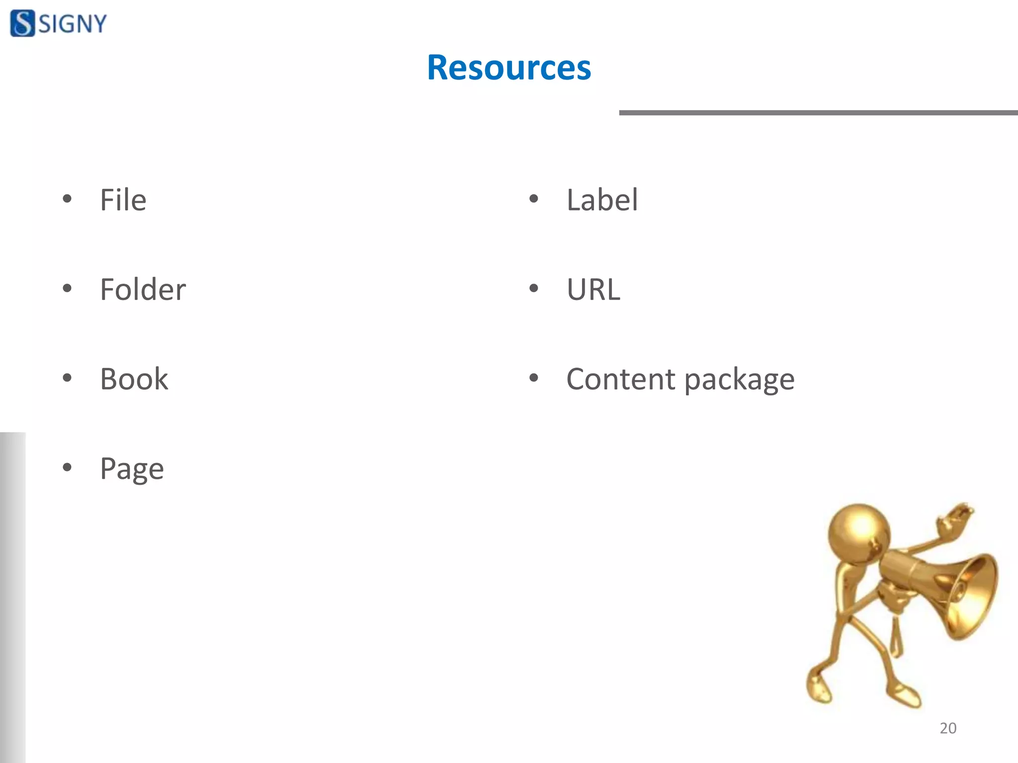 Resources
• File
• Folder
• Book
• Page
• Label
• URL
• Content package
20
 