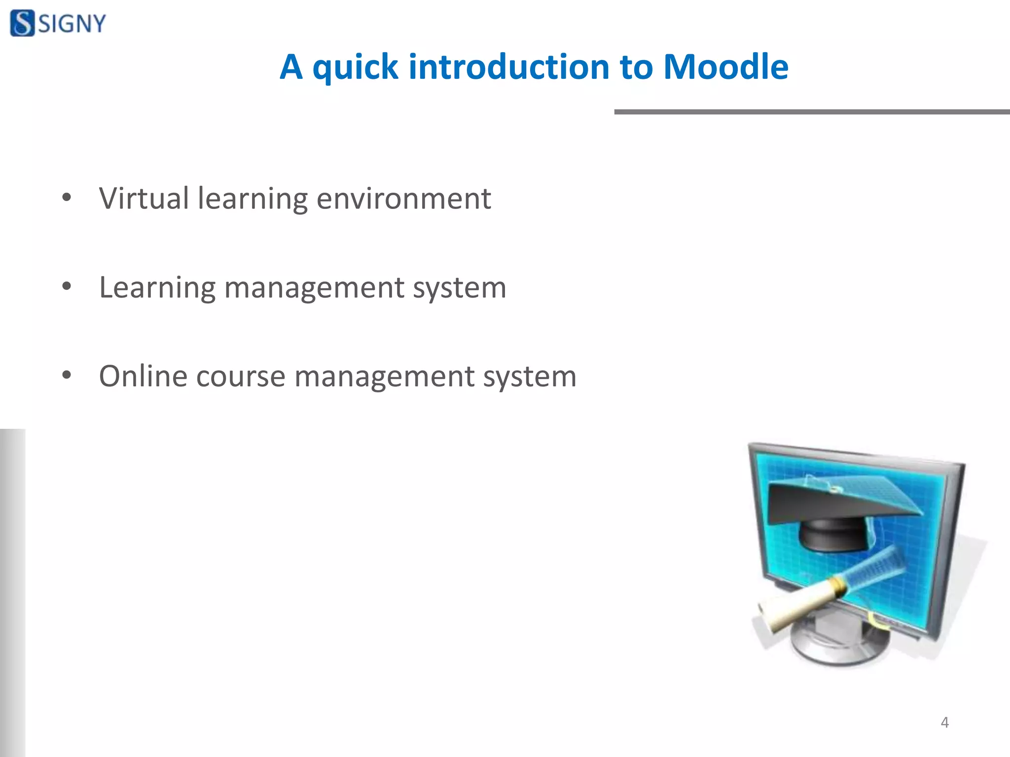 A quick introduction to Moodle
• Virtual learning environment
• Learning management system
• Online course management system
4
 