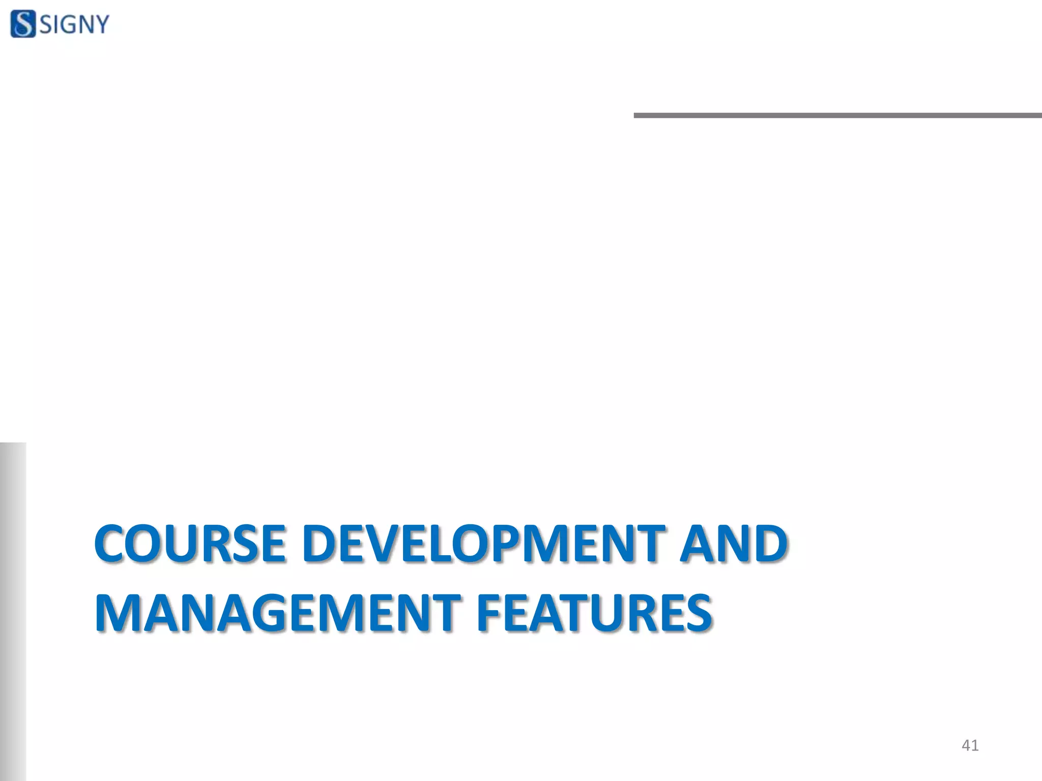 COURSE DEVELOPMENT AND
MANAGEMENT FEATURES
41
 