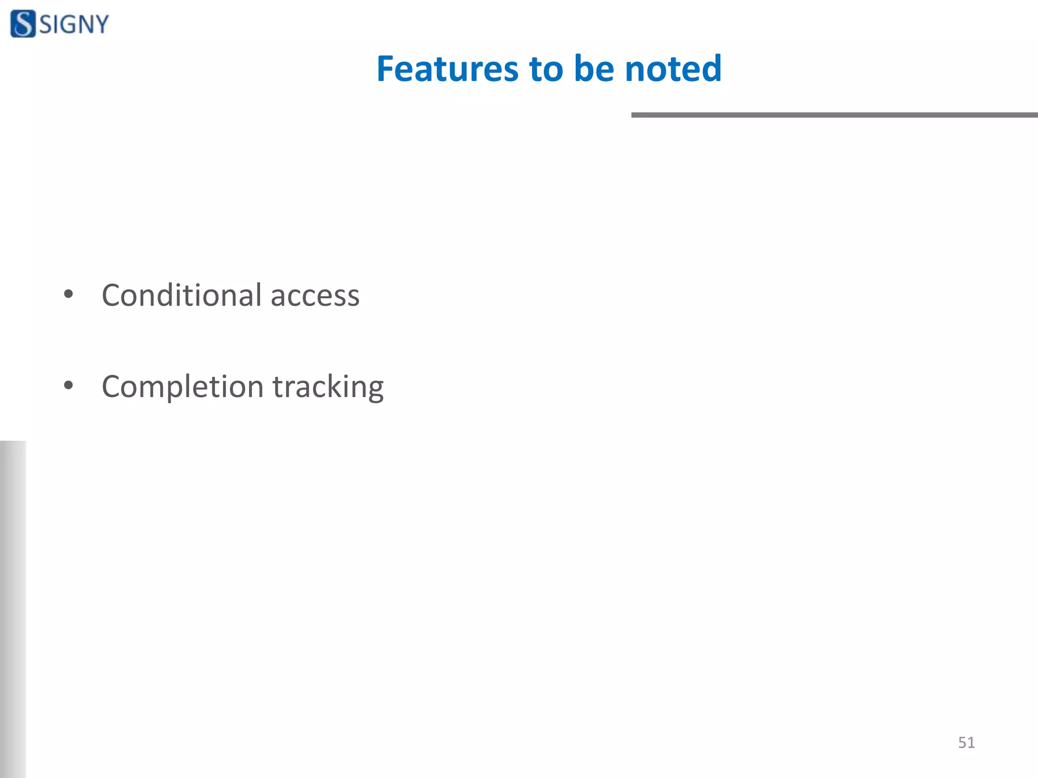 Features to be noted
• Conditional access
• Completion tracking
51
 
