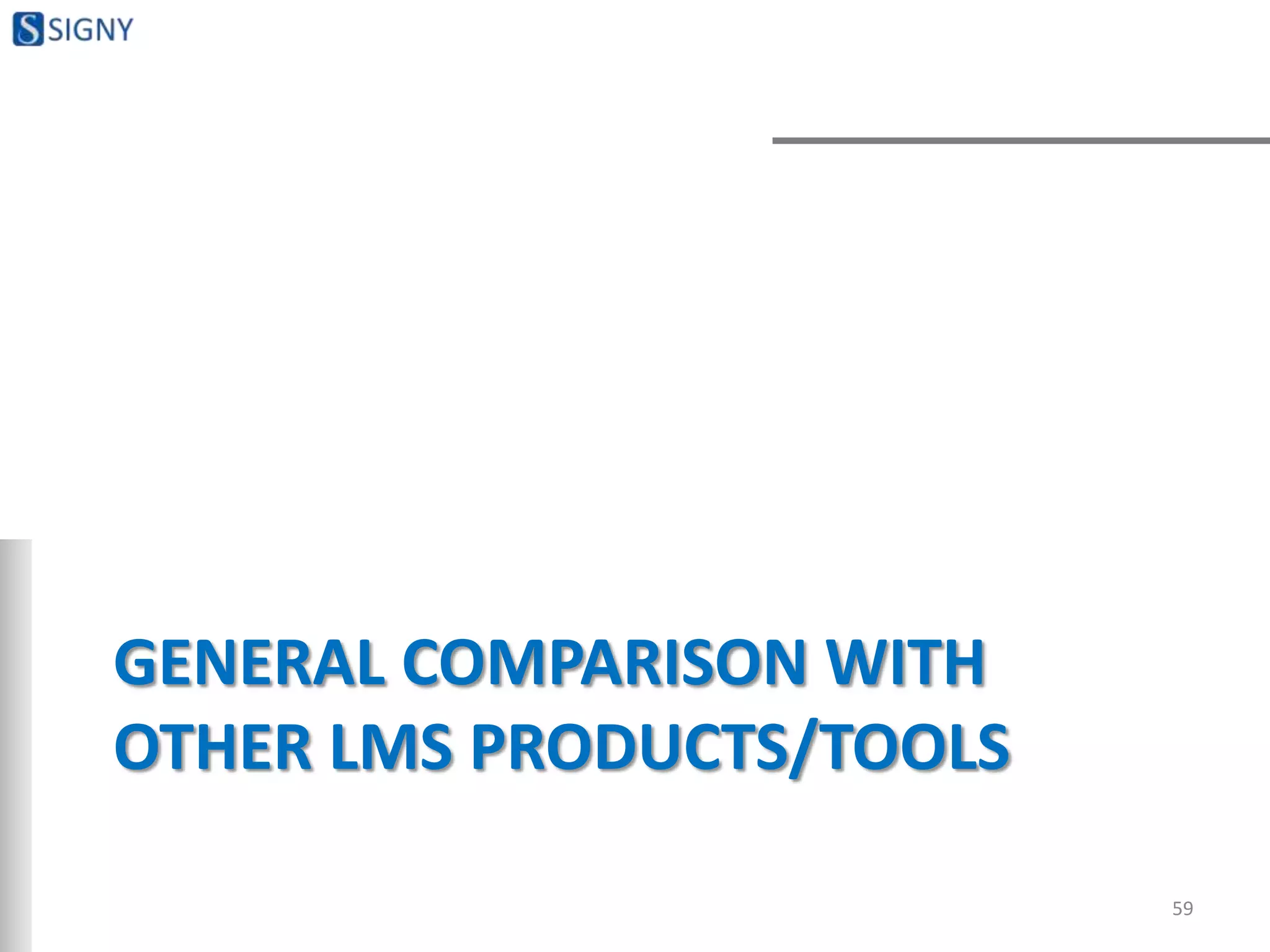 GENERAL COMPARISON WITH
OTHER LMS PRODUCTS/TOOLS
59
 