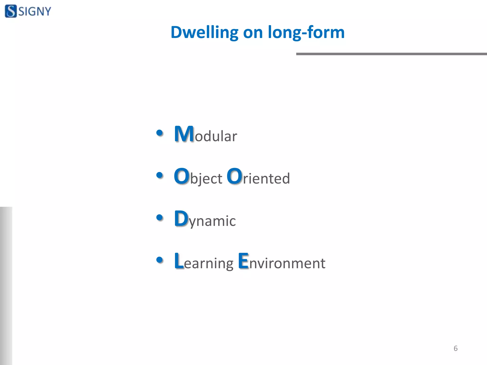 Dwelling on long-form
• Modular
• Object Oriented
• Dynamic
• Learning Environment
6
 