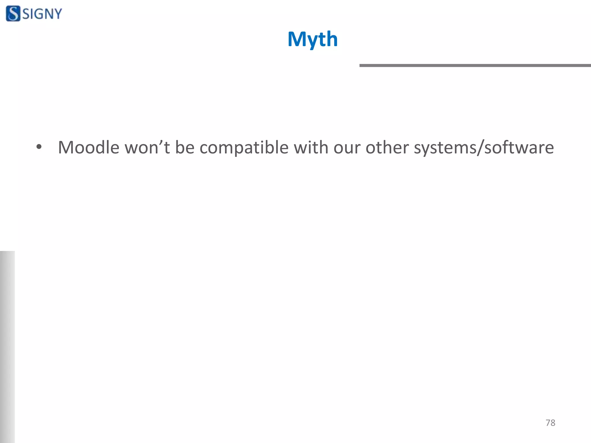 Myth
• Moodle won’t be compatible with our other systems/software
78
 