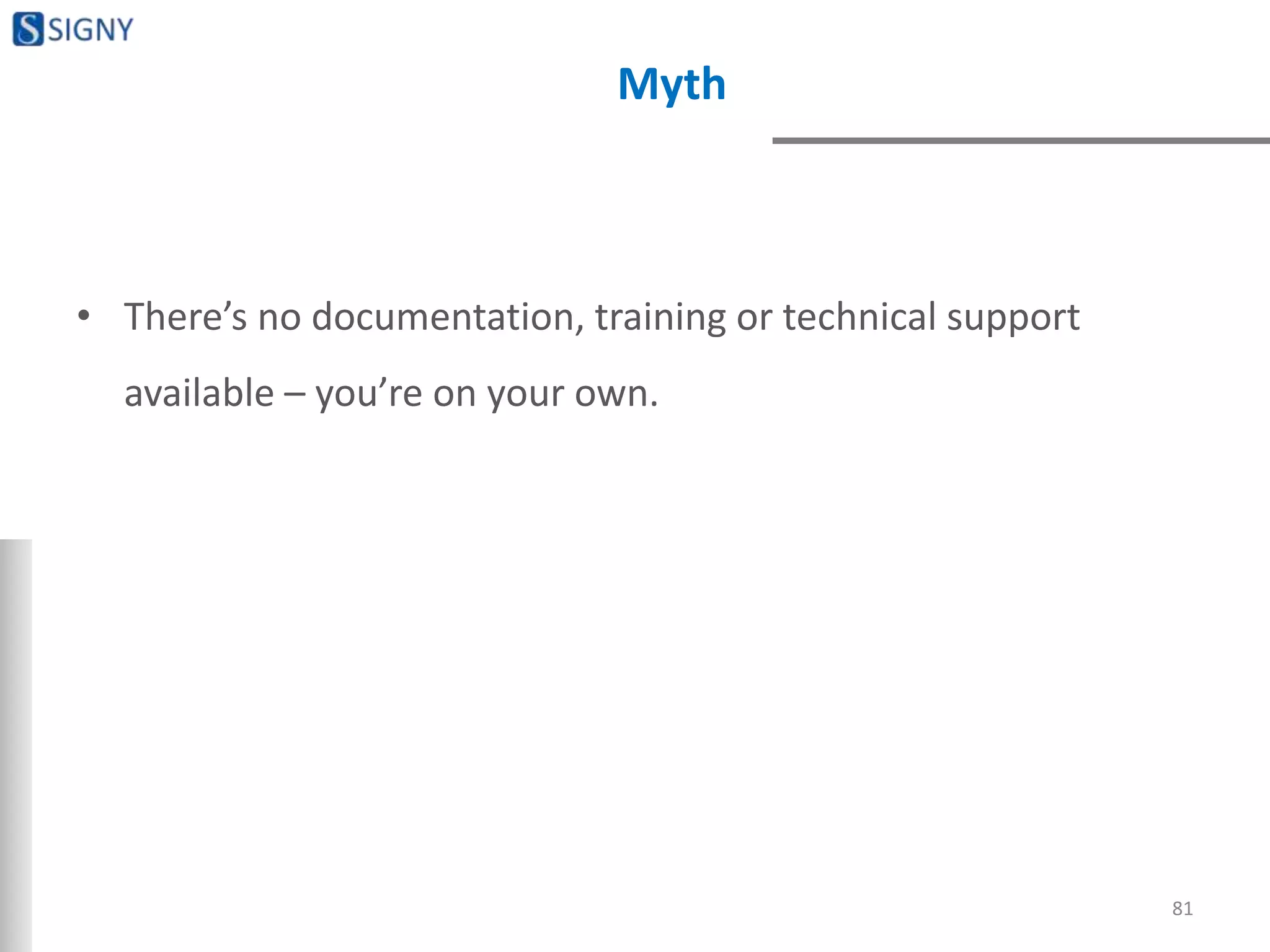 Myth
• There’s no documentation, training or technical support
available – you’re on your own.
81
 