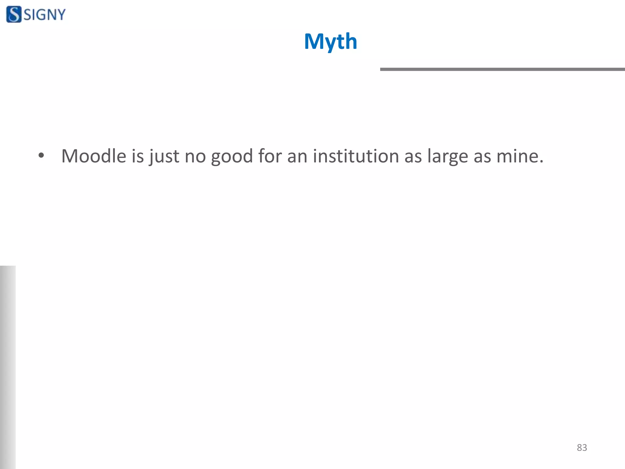 Myth
• Moodle is just no good for an institution as large as mine.
83
 