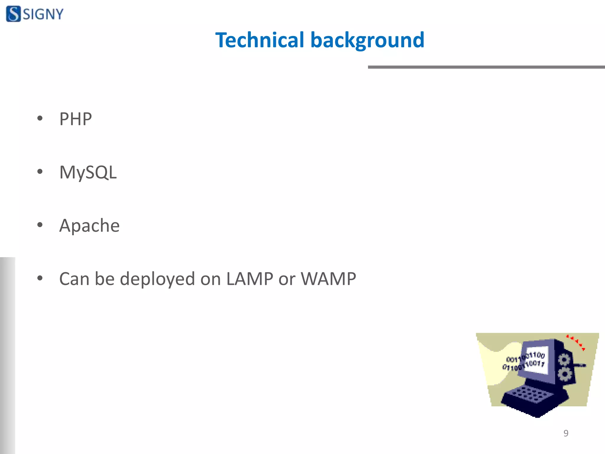 Technical background
• PHP
• MySQL
• Apache
• Can be deployed on LAMP or WAMP
9
 