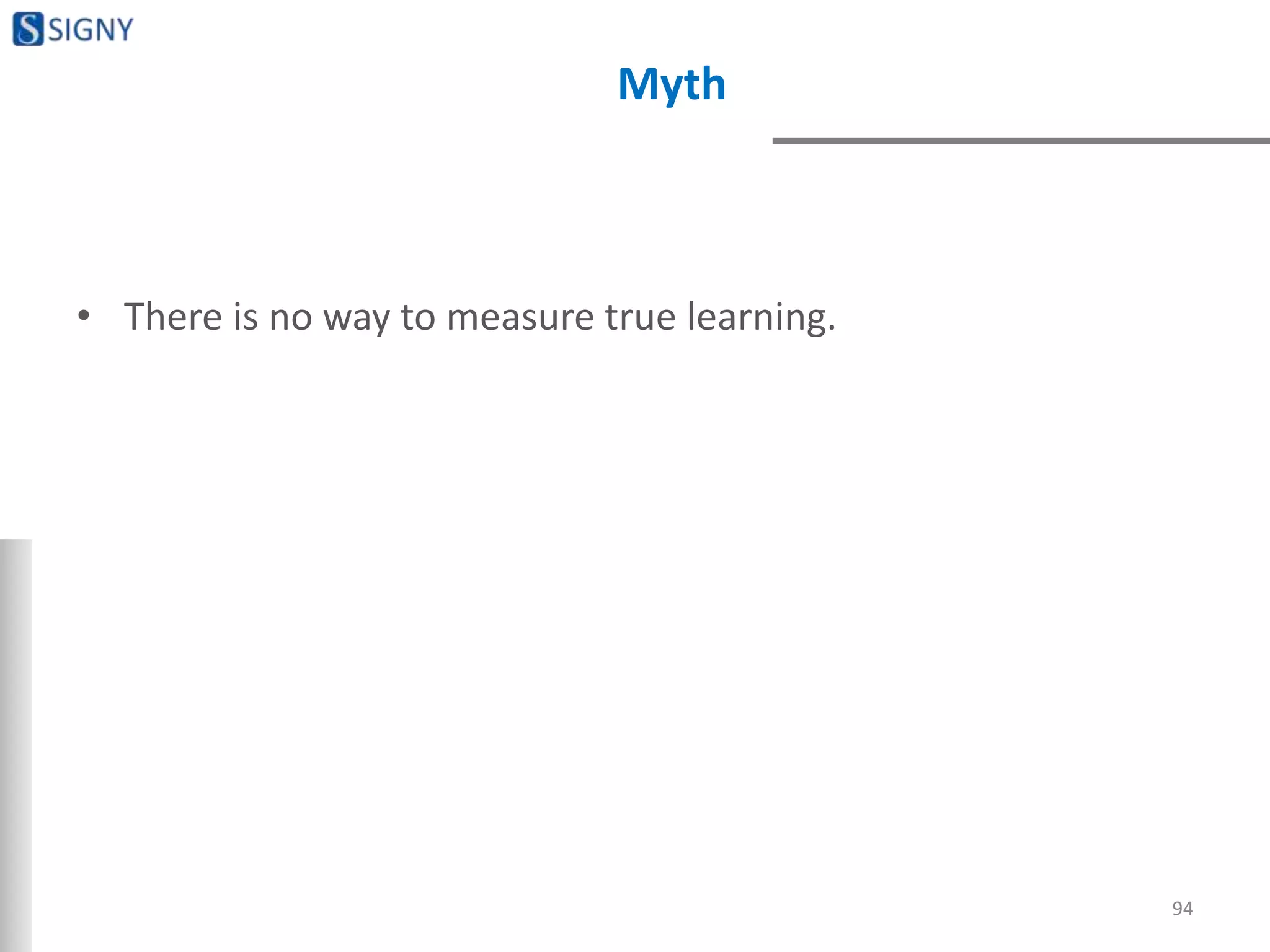 Myth
• There is no way to measure true learning.
94
 