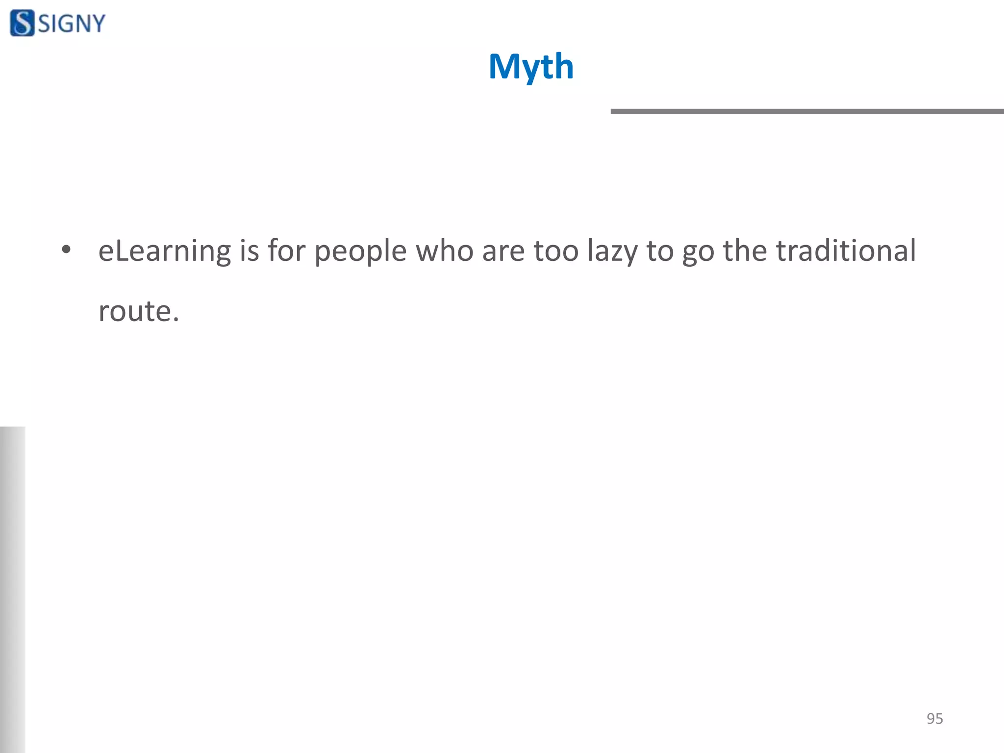 Myth
• eLearning is for people who are too lazy to go the traditional
route.
95
 