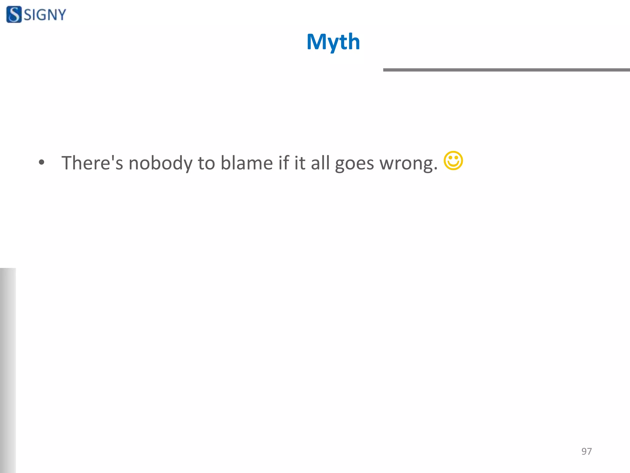 Myth
• There's nobody to blame if it all goes wrong. 
97
 