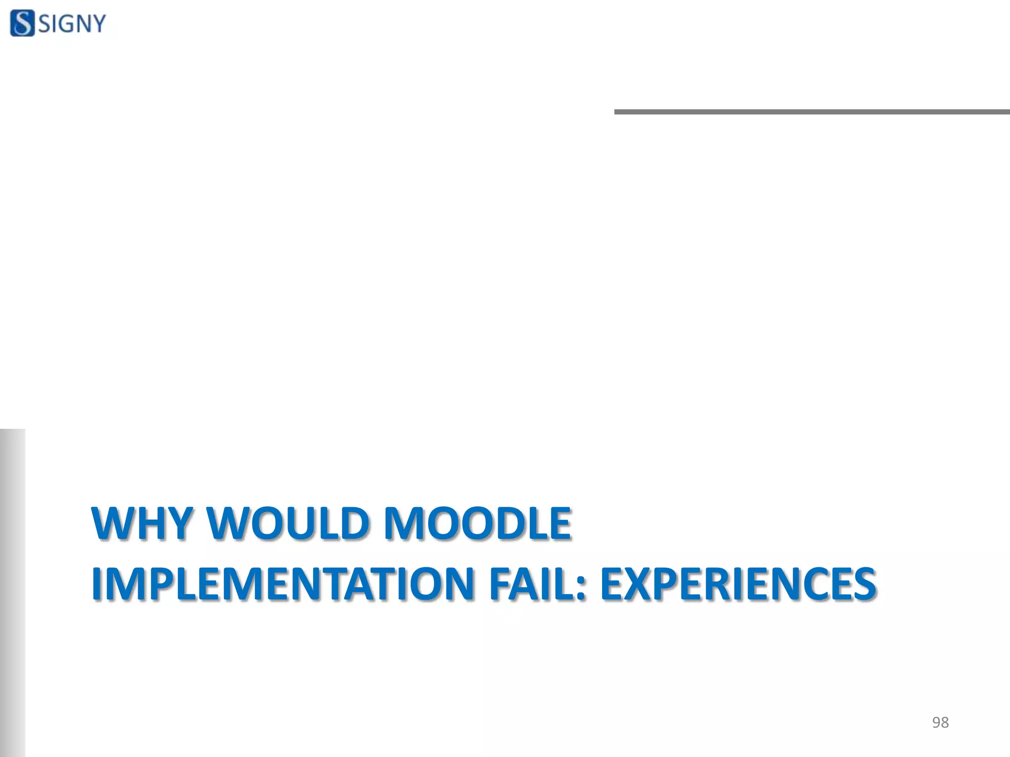 WHY WOULD MOODLE
IMPLEMENTATION FAIL: EXPERIENCES
98
 