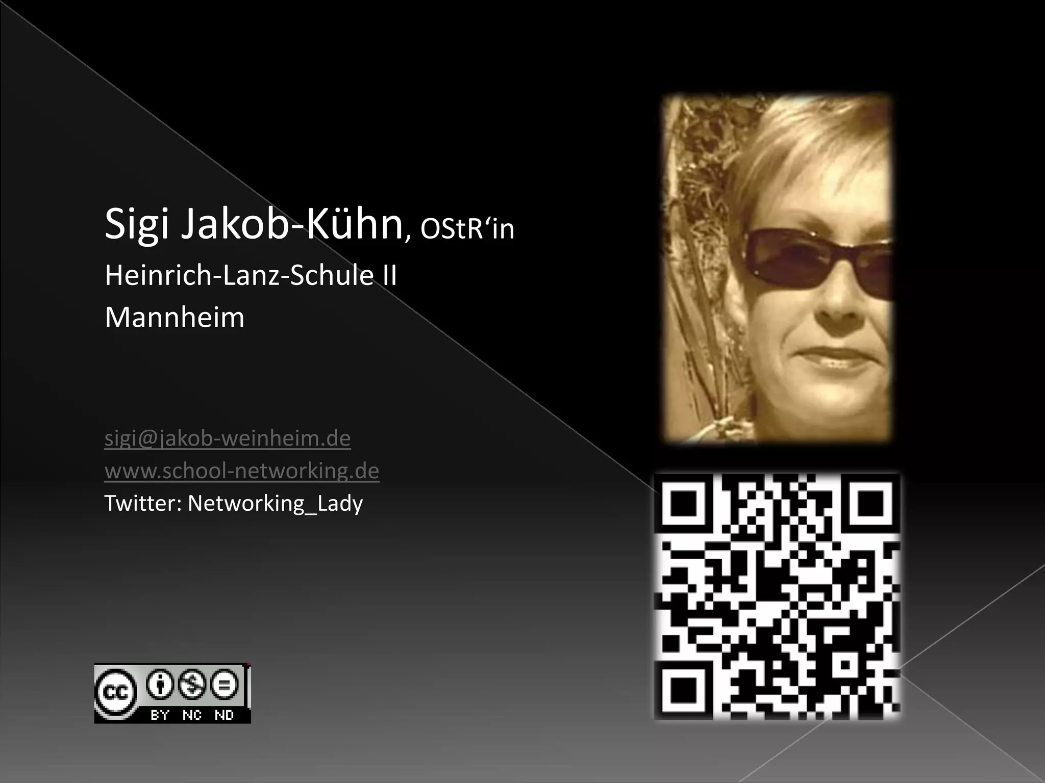 Sigi Jakob-Kühn, OStR‘in
Heinrich-Lanz-Schule II
Mannheim
sigi@jakob-weinheim.de
www.school-networking.de
Twitter: Networking_Lady