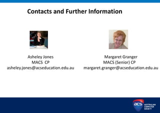 Contacts and Further Information
Margaret Granger
MACS (Senior) CP
margaret.granger@acseducation.edu.au
Asheley Jones
MACS CP
asheley.jones@acseducation.edu.au
 