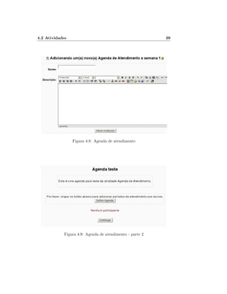 4.2 Atividades

39

Figura 4.8: Agenda de atendimento

Figura 4.9: Agenda de atendimento - parte 2

 