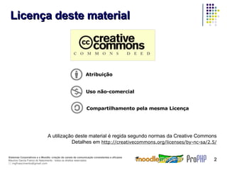 Licença deste material Atribuição Uso não-comercial Compartilhamento pela mesma Licença A utilização deste material é regida segundo normas da Creative Commons Detalhes em  http://creativecommons.org/licenses/by-nc-sa/2.5/ 