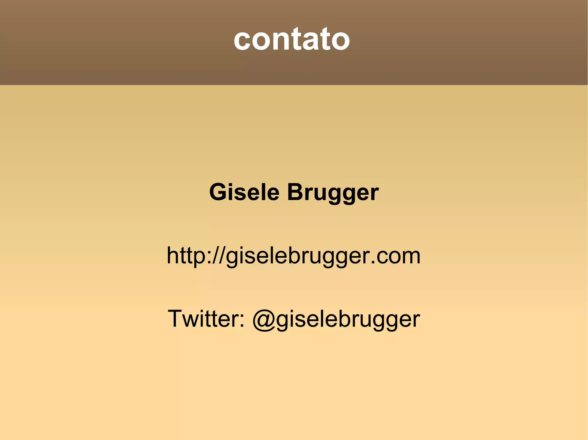 contato Gisele Brugger http://giselebrugger.com Twitter: @giselebrugger 