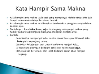   Kata hampir sama makna ialah kata yang mempunyai makna yang sama dan
    hampir sama makna tetapi berlainan bentuk.
 ...