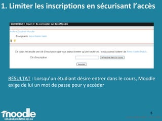 RÉSULTAT  : Lorsqu’un étudiant désire entrer dans le cours, Moodle exige de lui un mot de passe pour y accéder 1. Limiter les inscriptions en sécurisant l’accès 