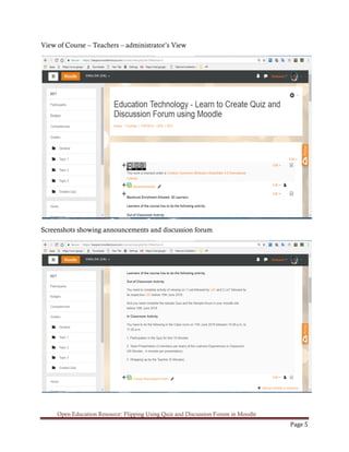 Open Education Resource: Flipping Using Quiz and Discussion Forum in Moodle
Page 5
View of Course – Teachers – administrator’s View
Screenshots showing announcements and discussion forum
 