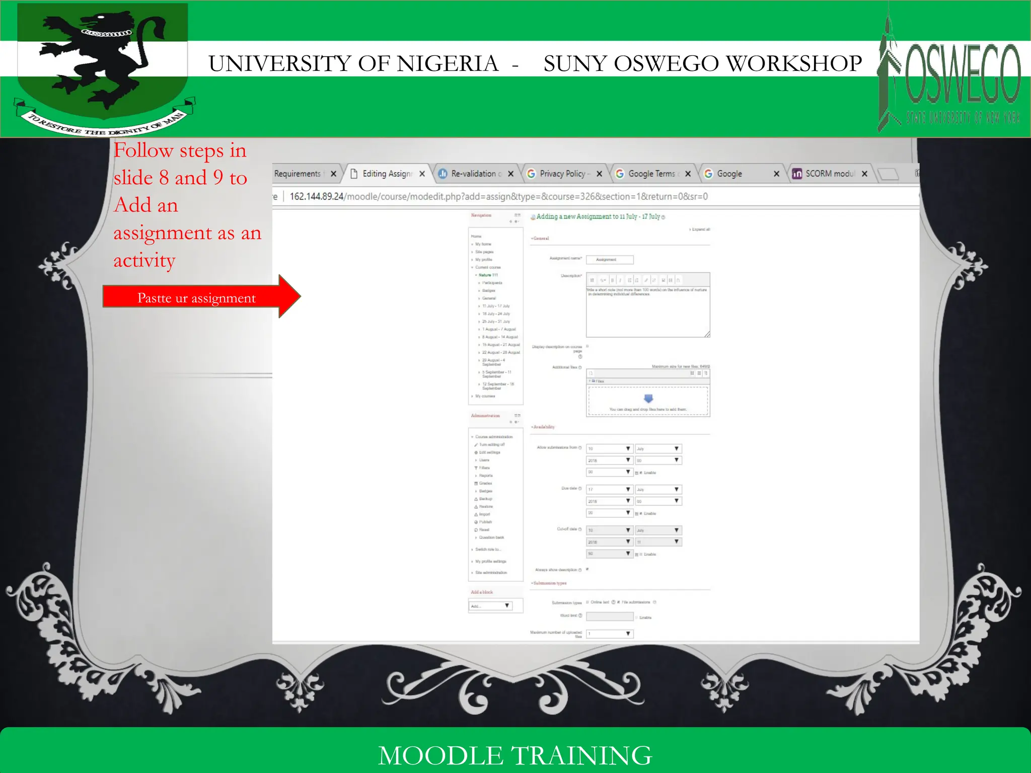 UNIVERSITY OF NIGERIA - SUNY OSWEGO WORKSHOP
13
MOODLE TRAINING
Follow steps in
slide 8 and 9 to
Add an
assignment as an
activity
Pastte ur assignment
 