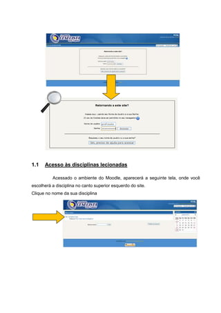 1.1   Acesso às disciplinas lecionadas

          Acessado o ambiente do Moodle, aparecerá a seguinte tela, onde você
escolherá a disciplina no canto superior esquerdo do site.
Clique no nome da sua disciplina
 
