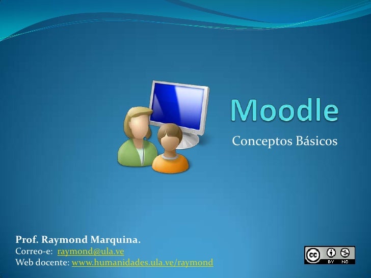Moodle<br />Conceptos Básicos<br />Prof. Raymond Marquina. <br />Correo-e:  raymond@ula.ve<br />Web docente: www.humanidad...