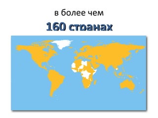 в более чем
160 странах
 