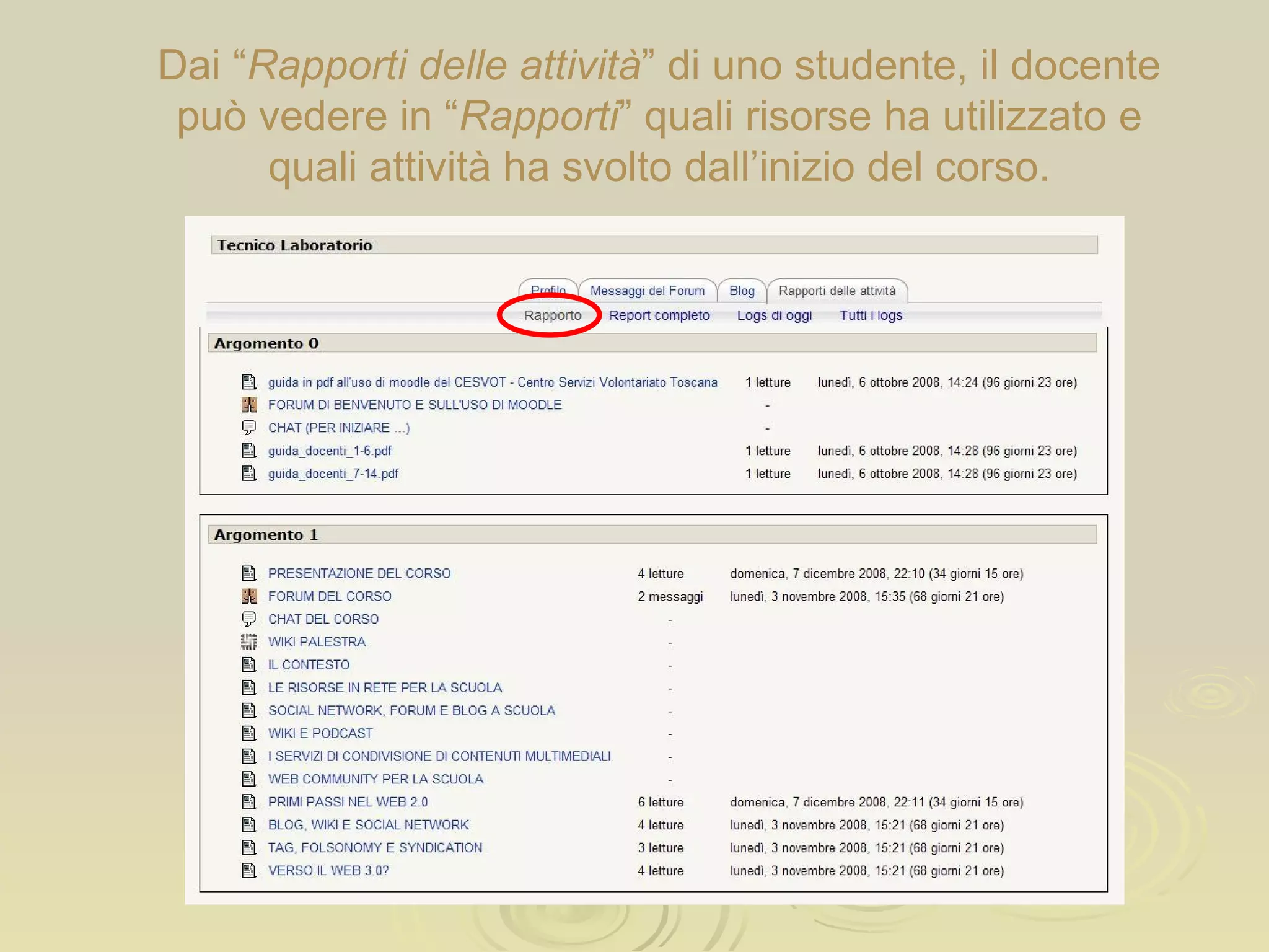 Dai “ Rapporti delle attività ” di uno studente, il docente può vedere in “ Rapporti ” quali risorse ha utilizzato e quali attività ha svolto dall’inizio del corso. 