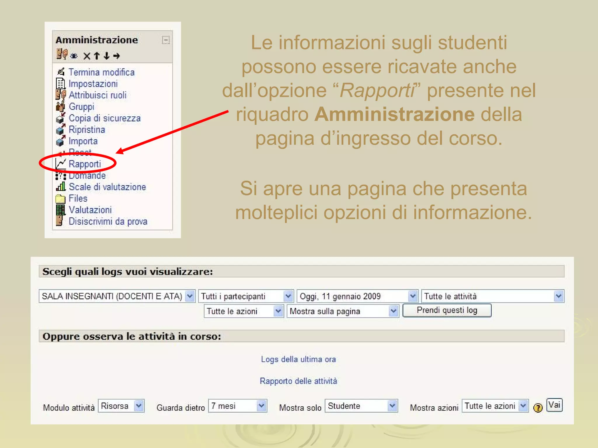 Le informazioni sugli studenti possono essere ricavate anche dall’opzione “ Rapporti ” presente nel riquadro  Amministrazione  della pagina d’ingresso del corso. Si apre una pagina che presenta molteplici opzioni di informazione. 