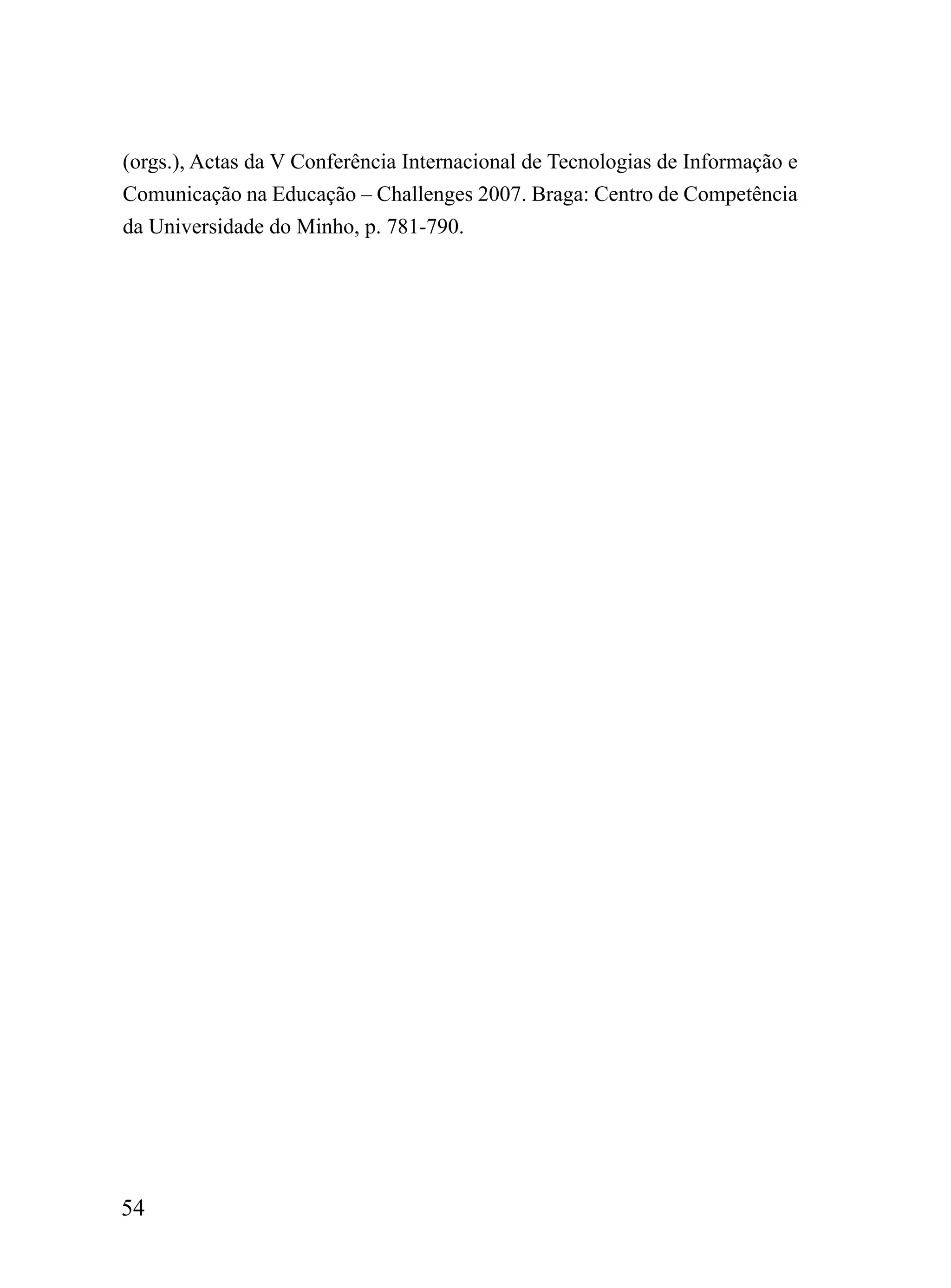 (orgs.), Actas da V Conferência Internacional de Tecnologias de Informação e
Comunicação na Educação – Challenges 2007. Braga: Centro de Competência
da Universidade do Minho, p. 781-790.




54
 