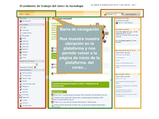 Barra de navegación Nos muestra nuestra ubicación en la plataforma y nos permite volver a la página de inicio de la plataforma, del curso… 