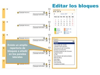Editar los bloques




Existe un amplio
  repertorio de
bloques a añadir
 en los paneles
    laterales
 