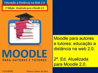 Moodle para autores e tutores: educação a distância na web 2.0. 2ª. Ed. Atualizada para Moodle 2.0. 