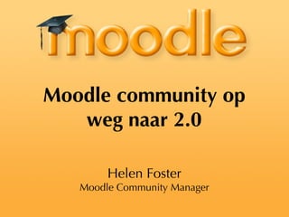 Helen Foster Moodle Community Manager Moodle community op weg naar 2.0 
