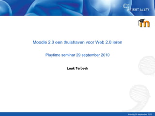 Moodle 2.0 een thuishaven voor Web 2.0 leren Playtime seminar 29 september 2010 Luuk Terbeek 