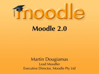 Moodle 2.0



    Martin Dougiamas
          Lead Moodler
Executive Director, Moodle Pty Ltd
 